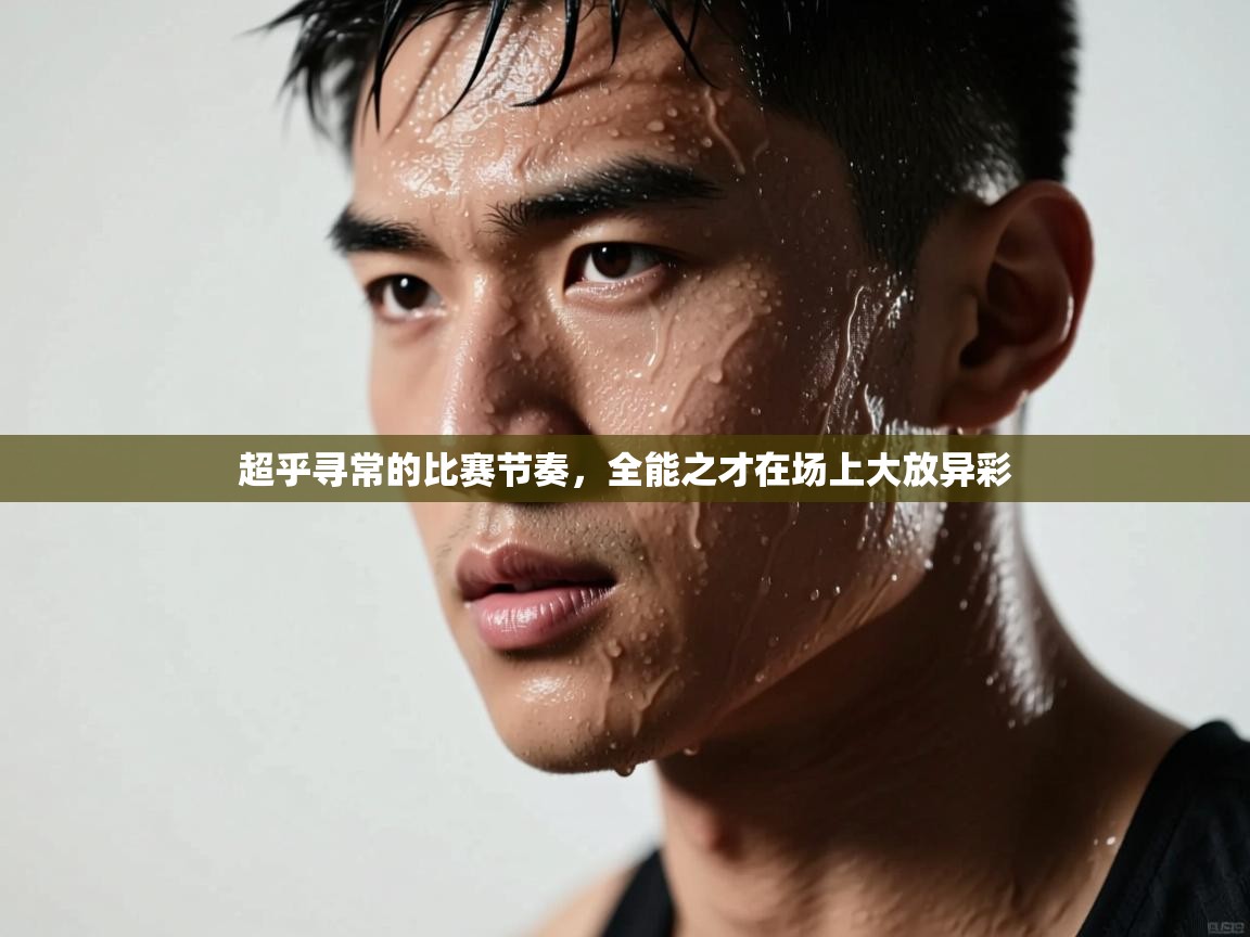 超乎寻常的比赛节奏，全能之才在场上大放异彩