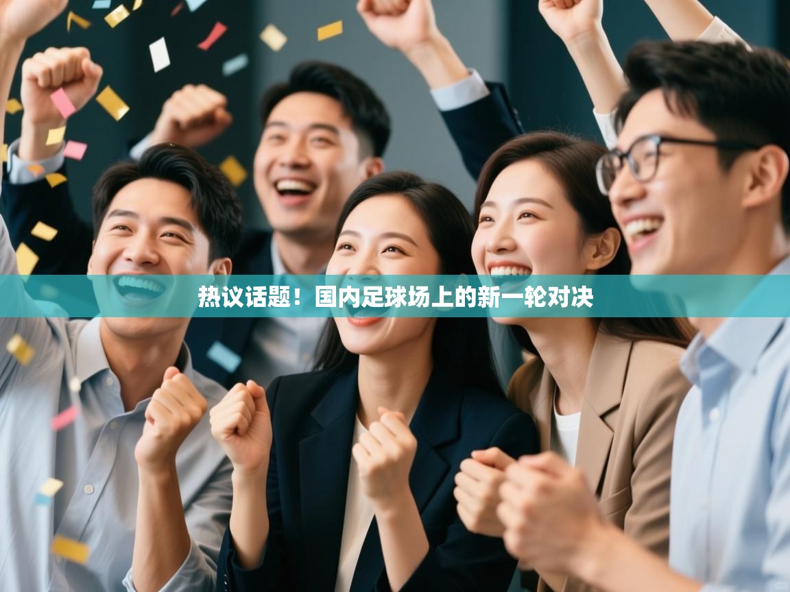 热议话题！国内足球场上的新一轮对决
