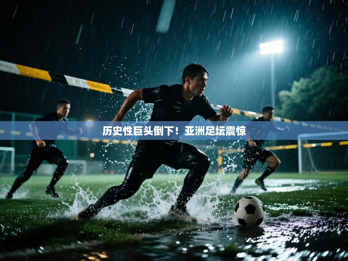 历史性巨头倒下！亚洲足坛震惊  第2张