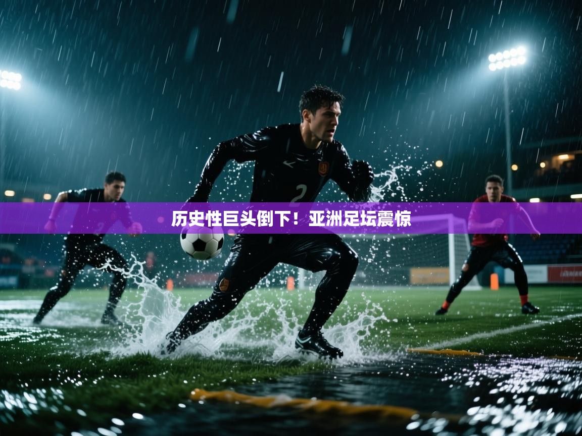 历史性巨头倒下！亚洲足坛震惊  第1张