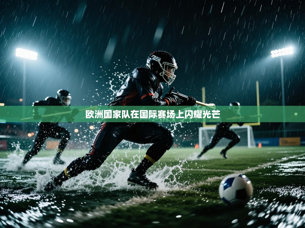 欧洲国家队在国际赛场上闪耀光芒