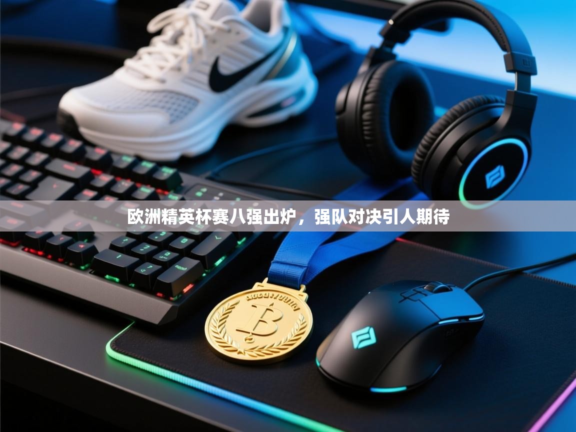 欧洲精英杯赛八强出炉，强队对决引人期待
