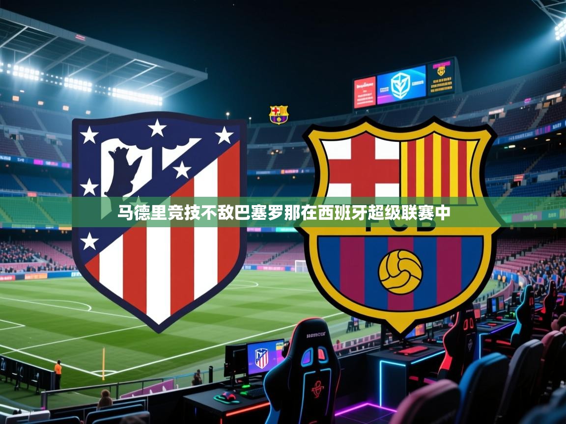 马德里竞技不敌巴塞罗那在西班牙超级联赛中