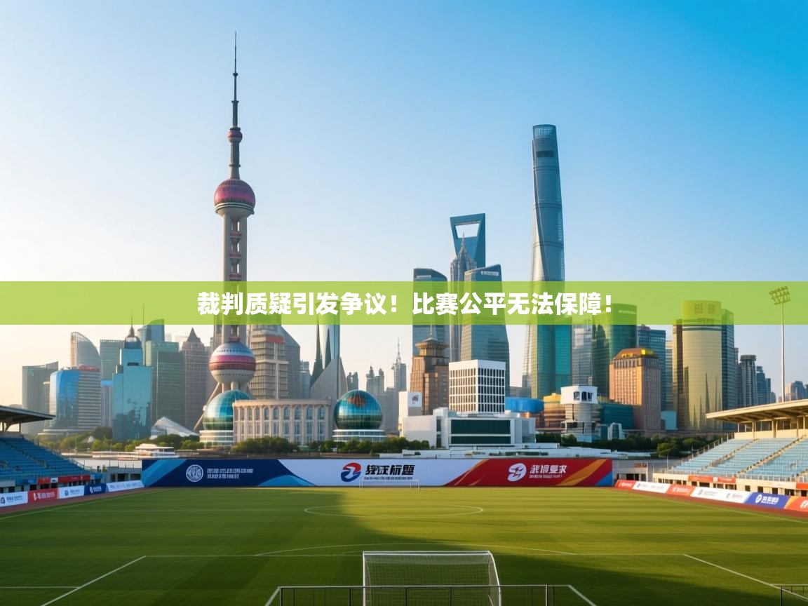 裁判质疑引发争议！比赛公平无法保障！  第1张