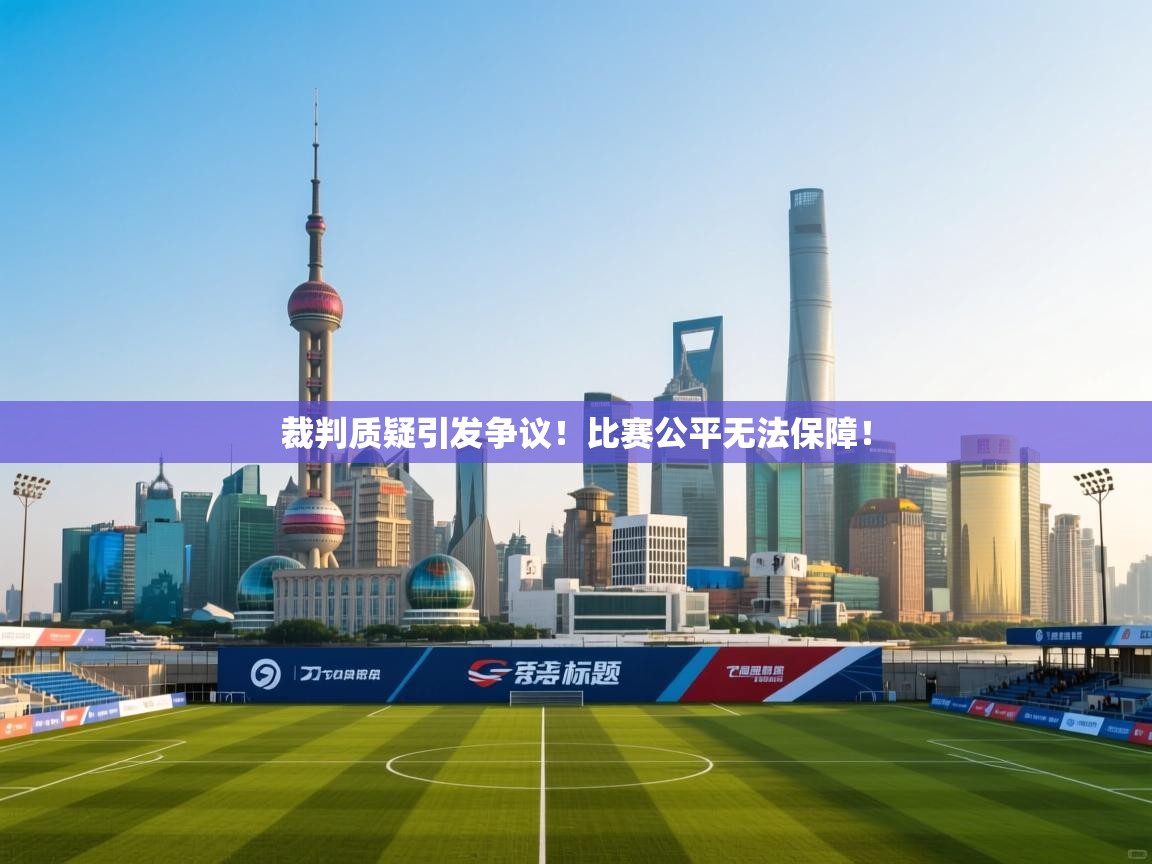 裁判质疑引发争议！比赛公平无法保障！  第2张