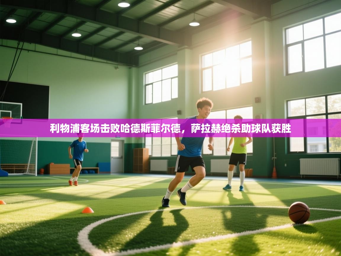 利物浦客场击败哈德斯菲尔德，萨拉赫绝杀助球队获胜