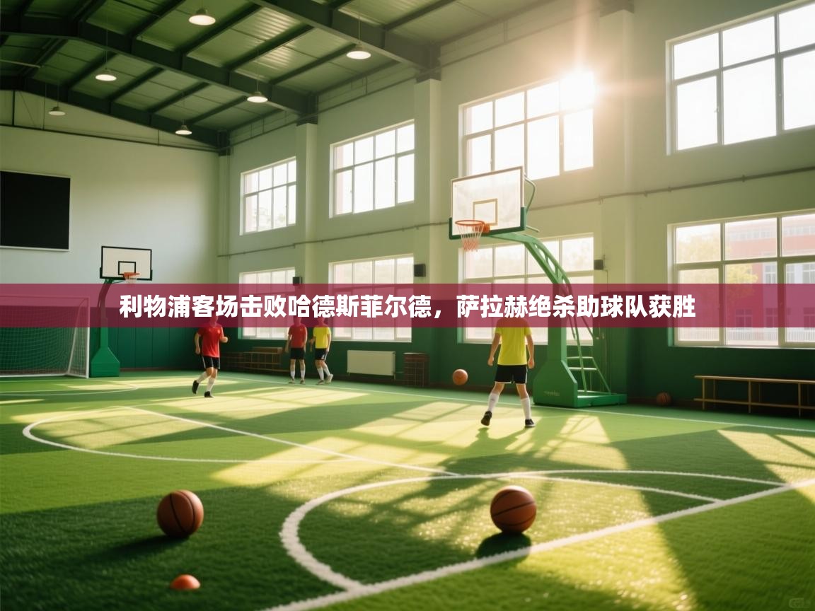 利物浦客场击败哈德斯菲尔德,萨拉赫绝杀助球队获胜 第2张