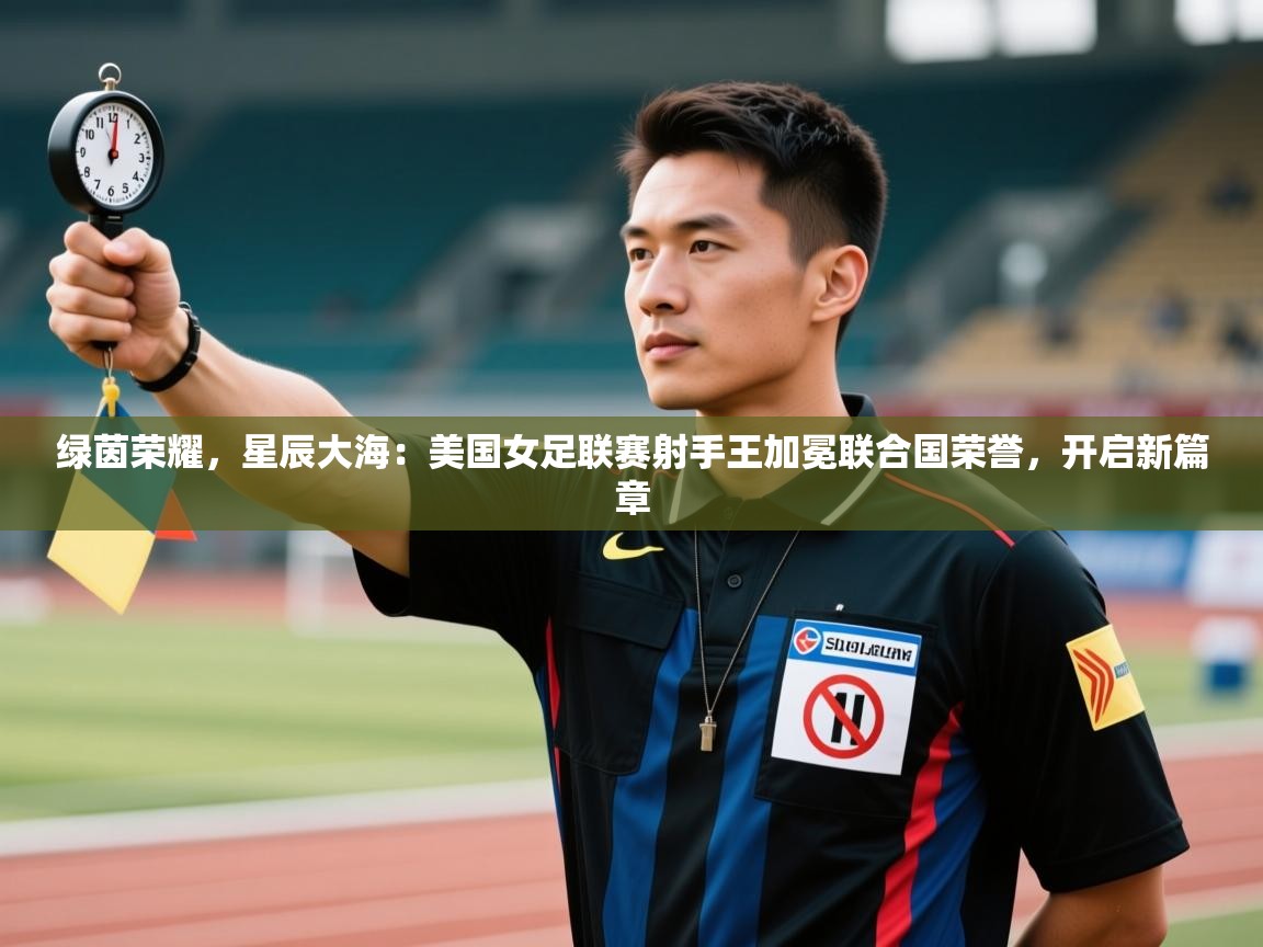 绿茵荣耀，星辰大海：美国女足联赛射手王加冕联合国荣誉，开启新篇章  第2张