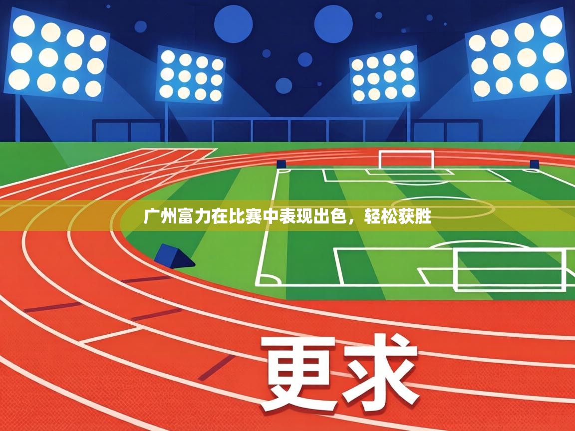广州富力在比赛中表现出色，轻松获胜  第2张