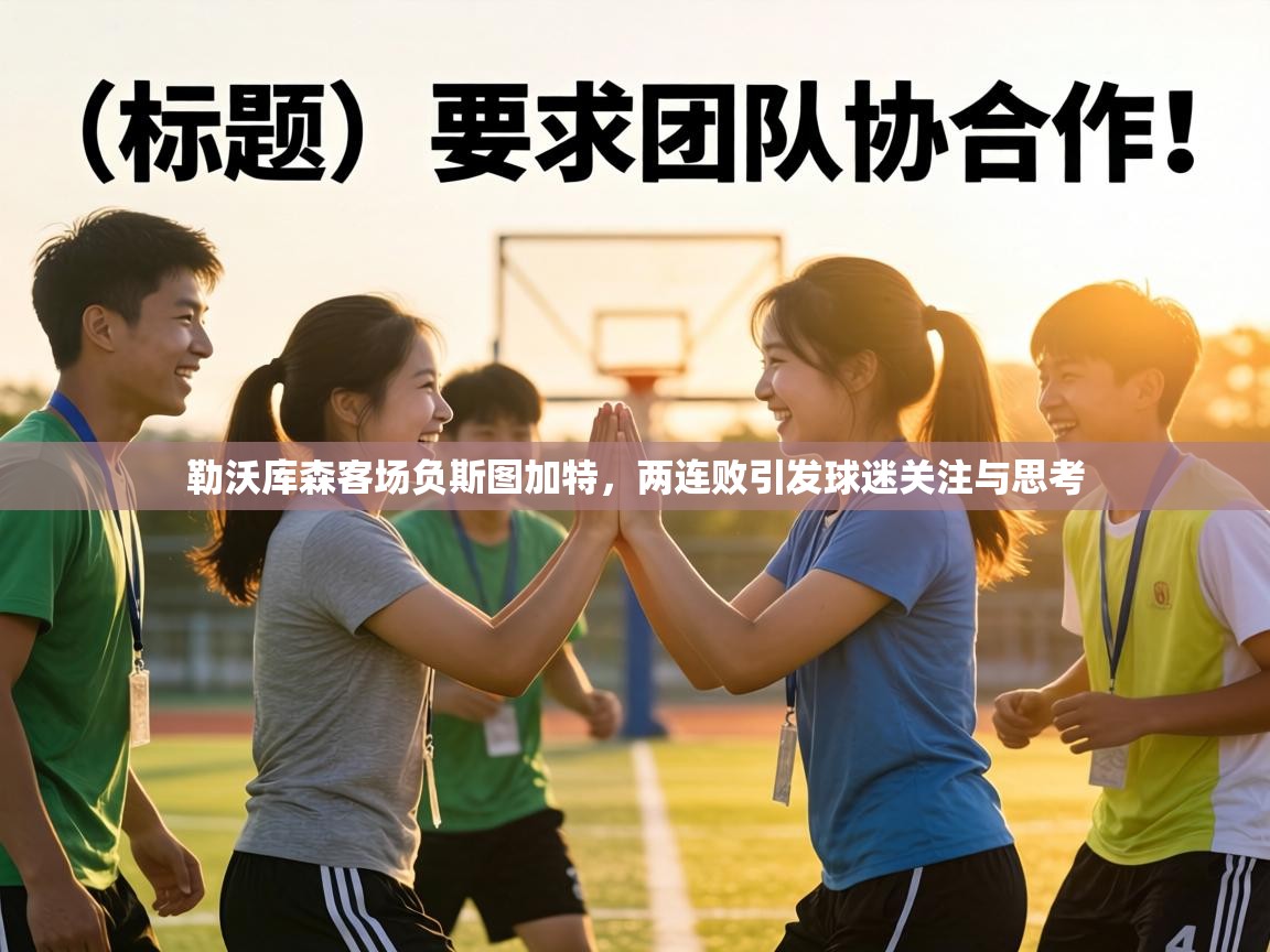 勒沃库森客场负斯图加特，两连败引发球迷关注与思考