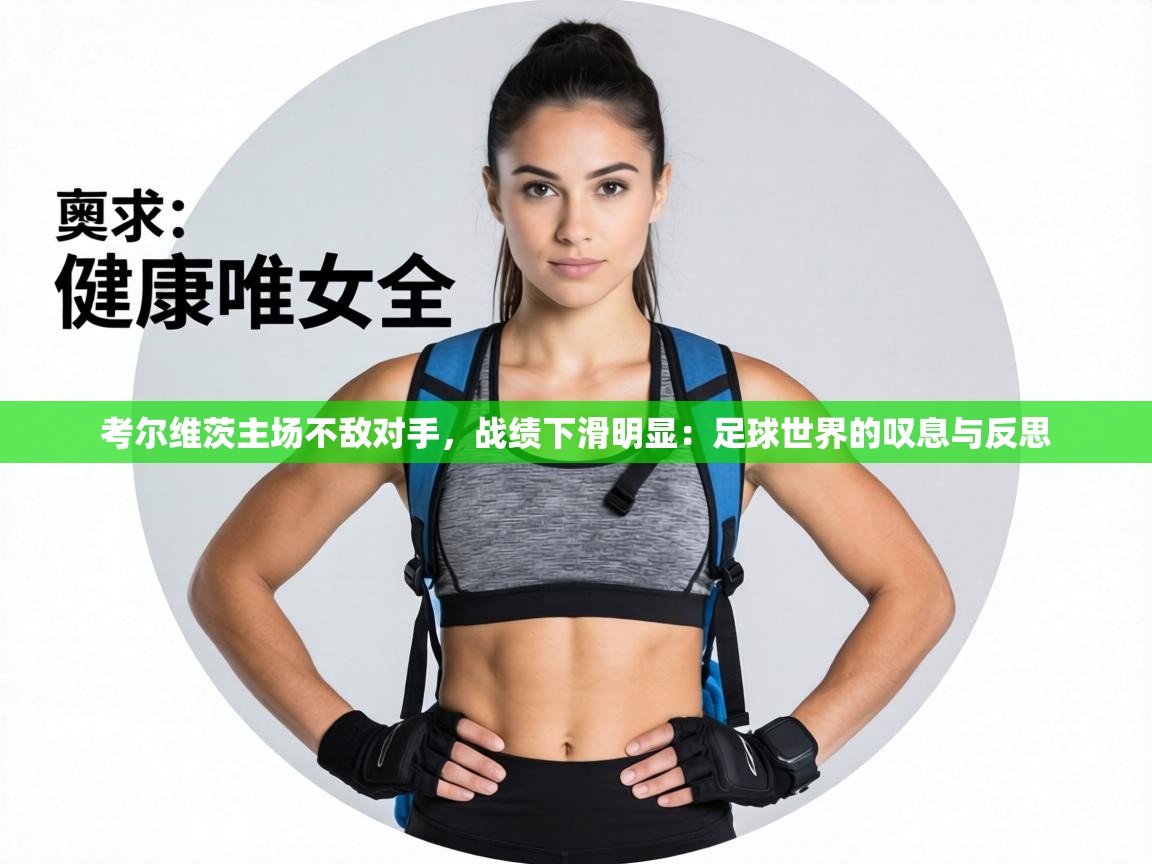 考尔维茨主场不敌对手,战绩下滑明显:足球世界的叹息与反思 第1张
