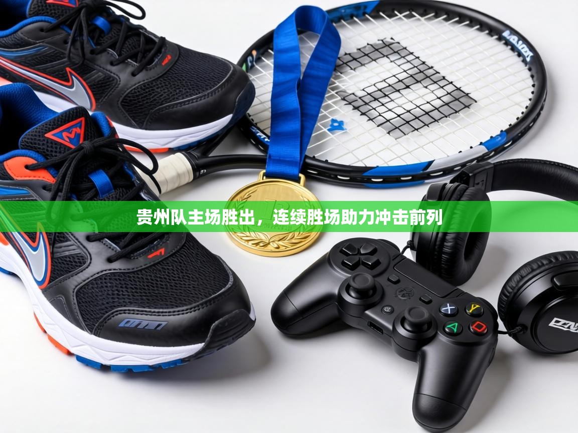 贵州队主场胜出，连续胜场助力冲击前列  第1张