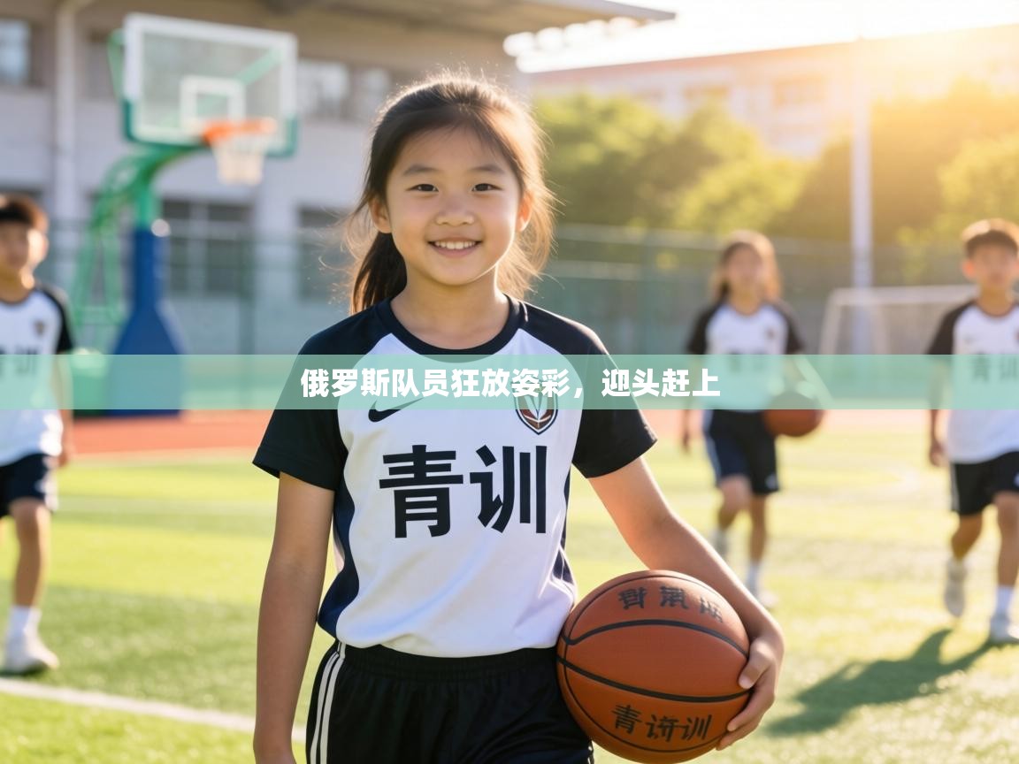 俄罗斯队员狂放姿彩，迎头赶上