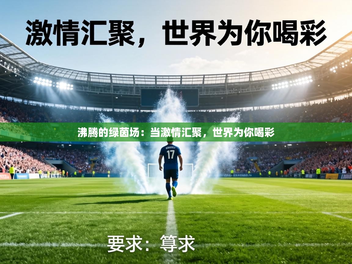 沸腾的绿茵场:当激情汇聚,世界为你喝彩 第2张